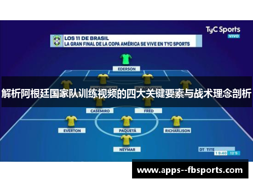 解析阿根廷国家队训练视频的四大关键要素与战术理念剖析