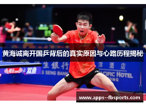 黄海诚离开国乒背后的真实原因与心路历程揭秘