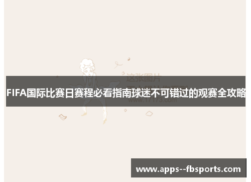 FIFA国际比赛日赛程必看指南球迷不可错过的观赛全攻略