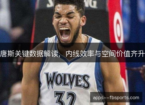 唐斯关键数据解读，内线效率与空间价值齐升